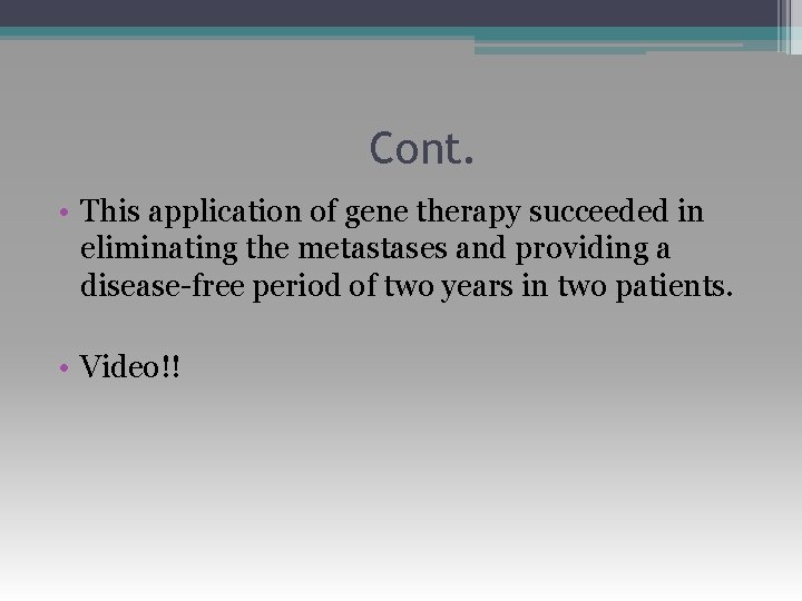 Cont. • This application of gene therapy succeeded in eliminating the metastases and providing