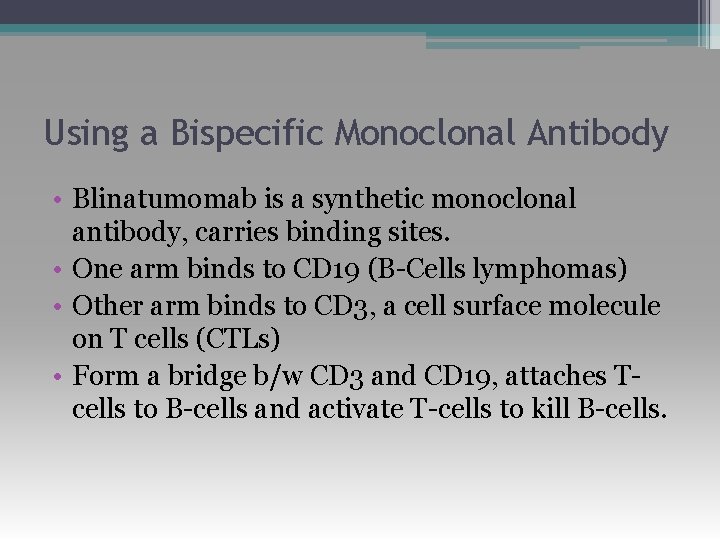 Using a Bispecific Monoclonal Antibody • Blinatumomab is a synthetic monoclonal antibody, carries binding