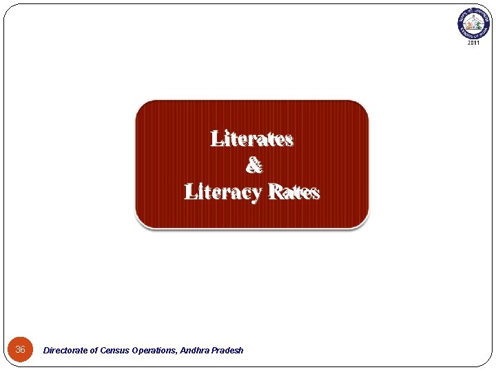 Literates & Literacy Rates 36 Directorate of Census Operations, Andhra Pradesh 