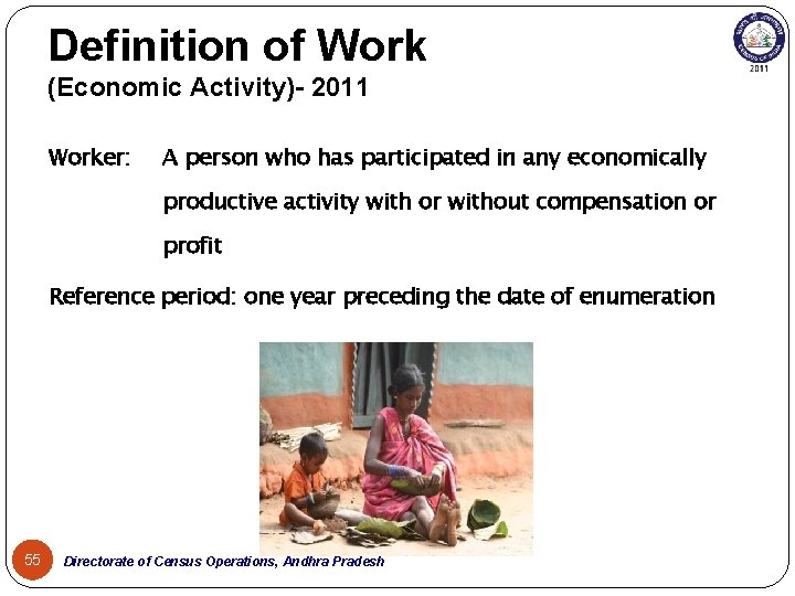 Definition of Work (Economic Activity)- 2011 Worker: A person who has participated in any