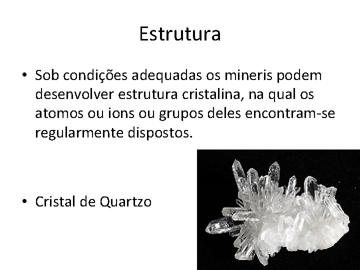 Estrutura • Sob condições adequadas os mineris podem desenvolver estrutura cristalina, na qual os Estrutura • Sob condições adequadas os mineris podem desenvolver estrutura cristalina, na qual os