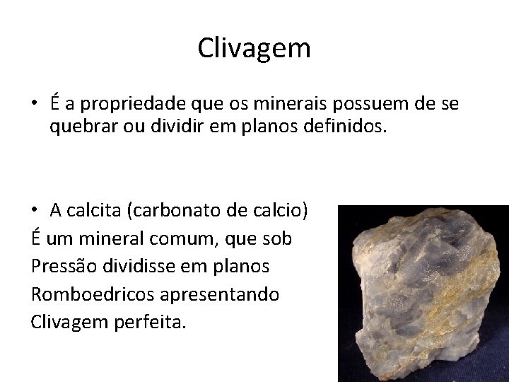Clivagem • É a propriedade que os minerais possuem de se quebrar ou dividir Clivagem • É a propriedade que os minerais possuem de se quebrar ou dividir