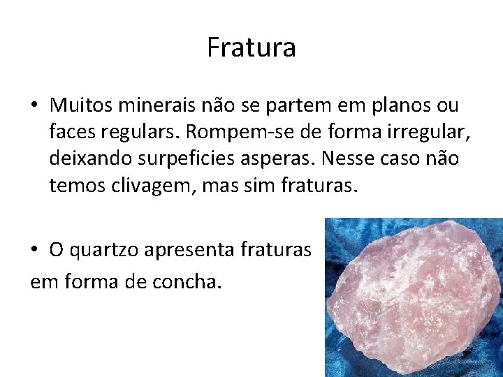 Fratura • Muitos minerais não se partem em planos ou faces regulars. Rompem-se de Fratura • Muitos minerais não se partem em planos ou faces regulars. Rompem-se de