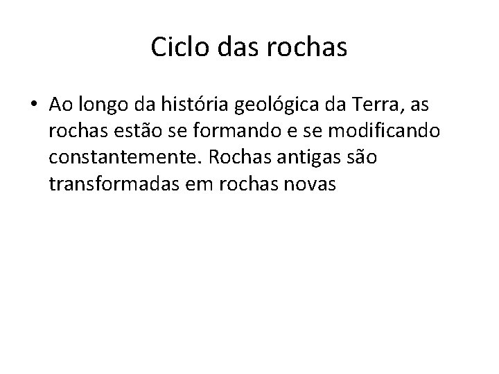 Ciclo das rochas • Ao longo da história geológica da Terra, as rochas estão Ciclo das rochas • Ao longo da história geológica da Terra, as rochas estão