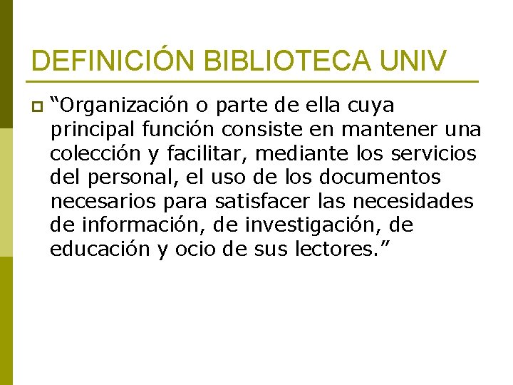 DEFINICIÓN BIBLIOTECA UNIV p “Organización o parte de ella cuya principal función consiste en