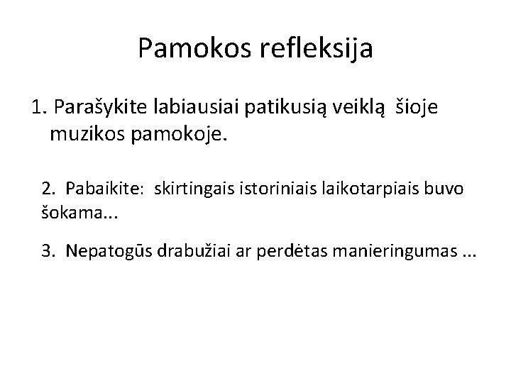 Pamokos refleksija 1. Parašykite labiausiai patikusią veiklą šioje muzikos pamokoje. 2. Pabaikite: skirtingais istoriniais