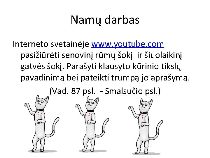 Namų darbas Interneto svetainėje www. youtube. com pasižiūrėti senovinį rūmų šokį ir šiuolaikinį gatvės