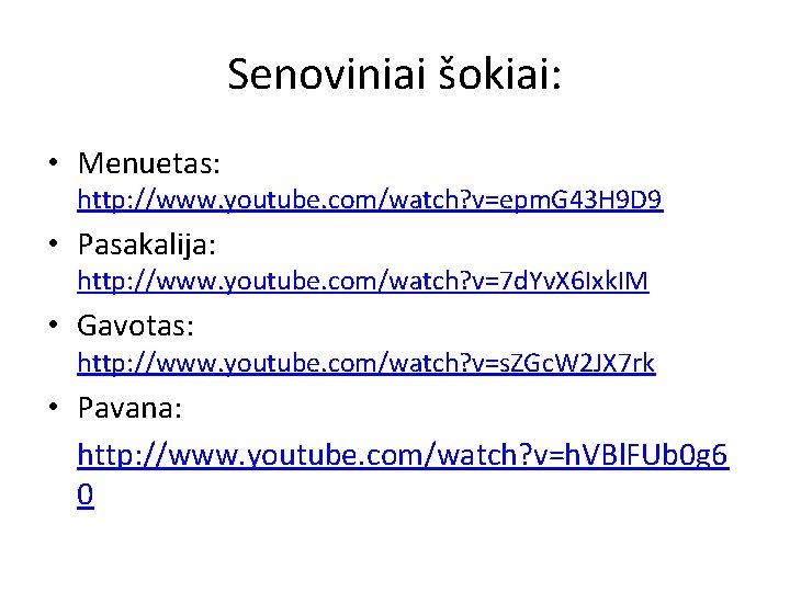 Senoviniai šokiai: • Menuetas: http: //www. youtube. com/watch? v=epm. G 43 H 9 D