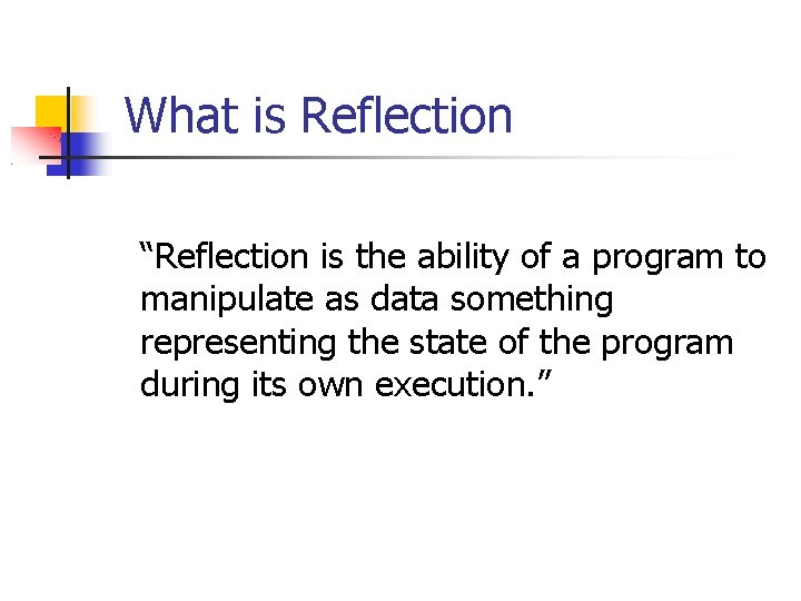 What is Reflection “Reflection is the ability of a program to manipulate as data