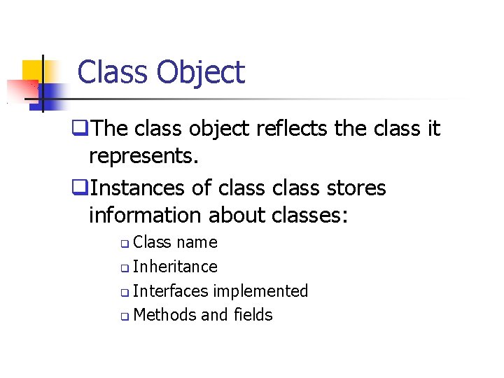 Class Object q. The class object reflects the class it represents. q. Instances of