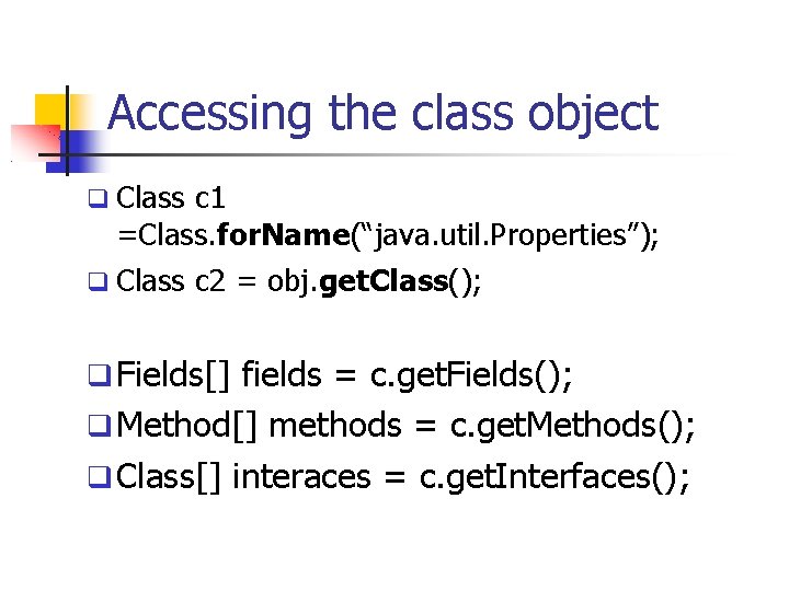 Accessing the class object q Class c 1 =Class. for. Name(“java. util. Properties”); q