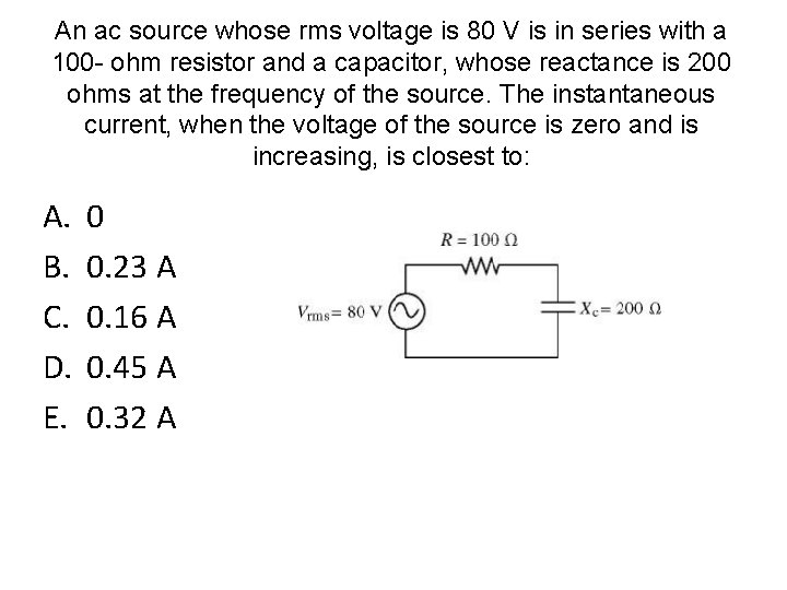 An ac source whose rms voltage is 80 V is in series with a