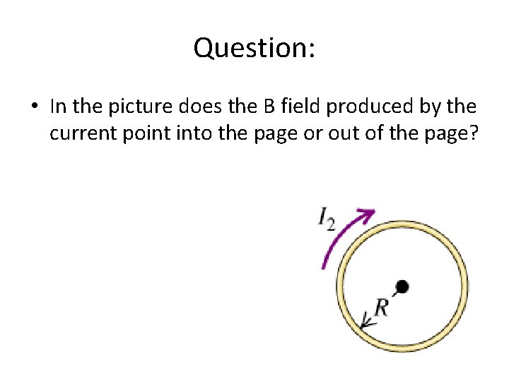 Question: • In the picture does the B field produced by the current point