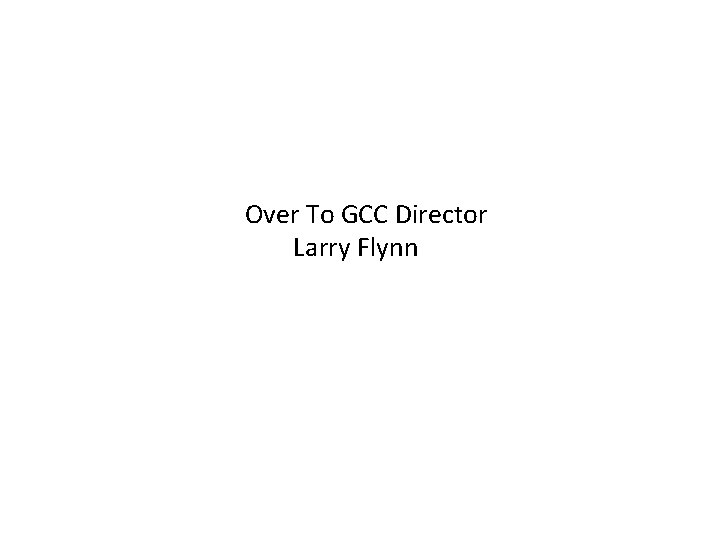 Over To GCC Director Larry Flynn 