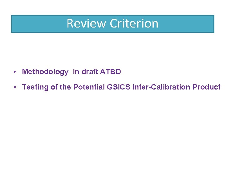 Review Criterion • Methodology in draft ATBD • Testing of the Potential GSICS Inter-Calibration