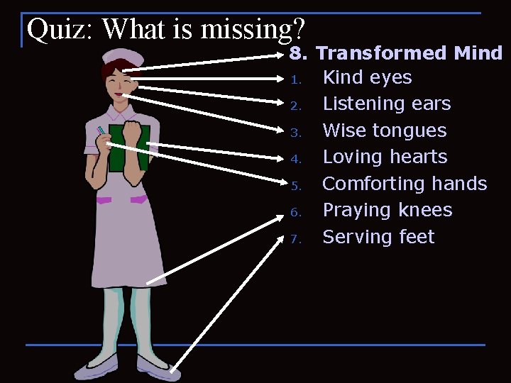Quiz: What is missing? 8. Transformed Mind 1. Kind eyes 2. Listening ears 3.