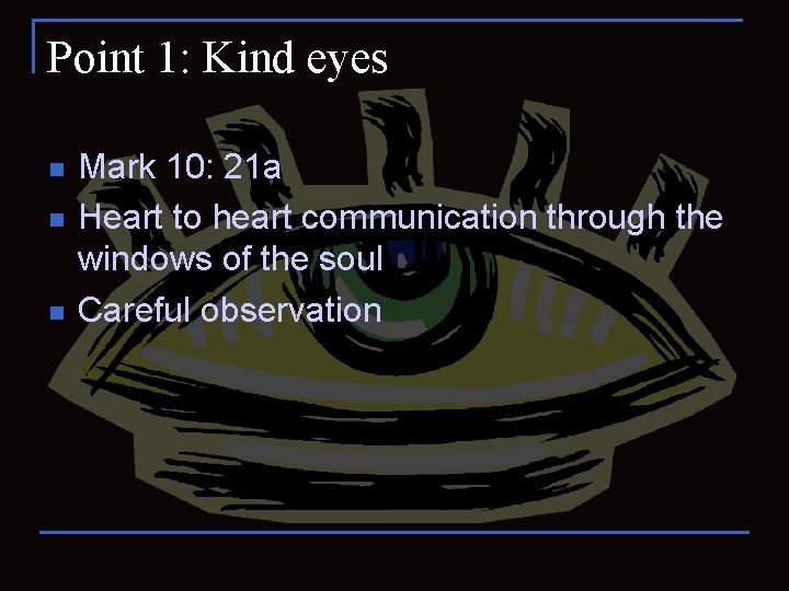 Point 1: Kind eyes n n n Mark 10: 21 a Heart to heart