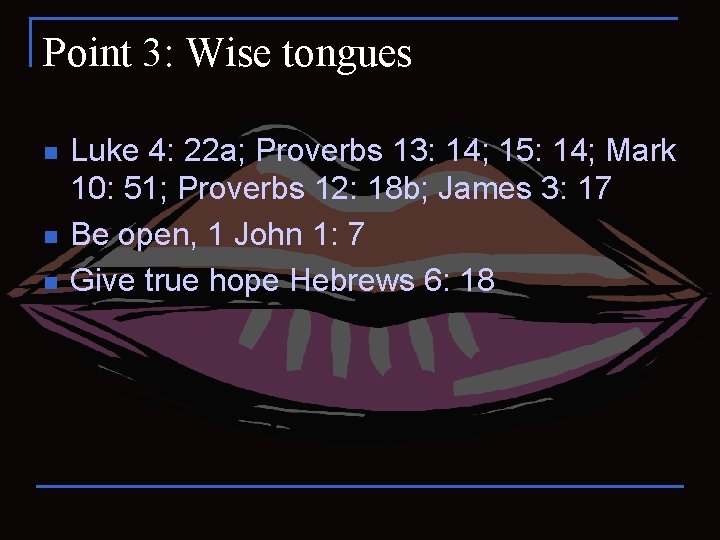 Point 3: Wise tongues n n n Luke 4: 22 a; Proverbs 13: 14;