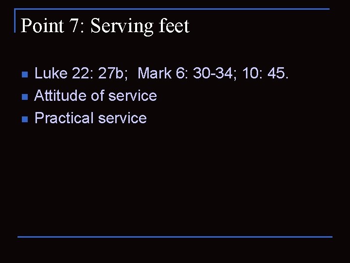 Point 7: Serving feet n n n Luke 22: 27 b; Mark 6: 30