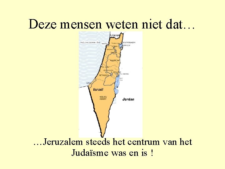 Deze mensen weten niet dat… …Jeruzalem steeds het centrum van het Judaïsme was en