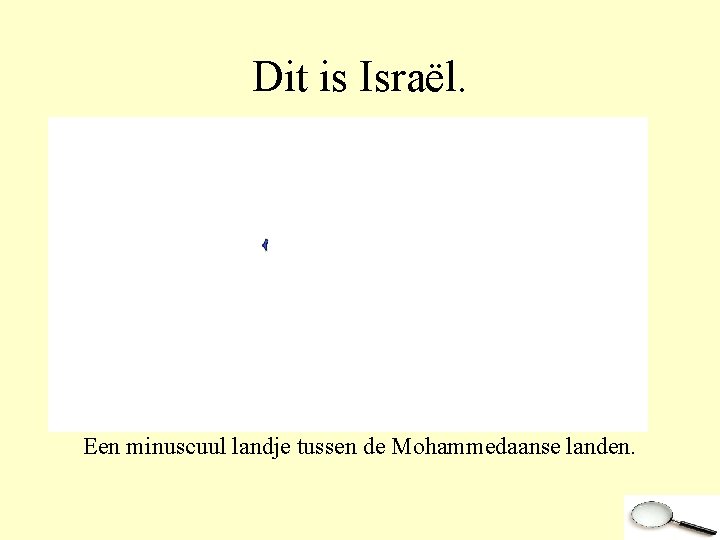 Dit is Israël. Een minuscuul landje tussen de Mohammedaanse landen. 