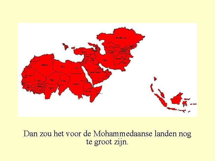 Dan zou het voor de Mohammedaanse landen nog te groot zijn. 