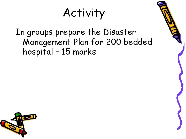 Activity In groups prepare the Disaster Management Plan for 200 bedded hospital – 15