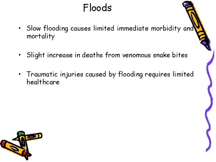 Floods • Slow flooding causes limited immediate morbidity and mortality • Slight increase in