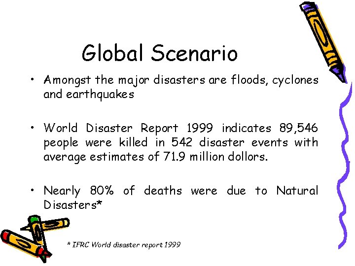 Global Scenario • Amongst the major disasters are floods, cyclones and earthquakes • World