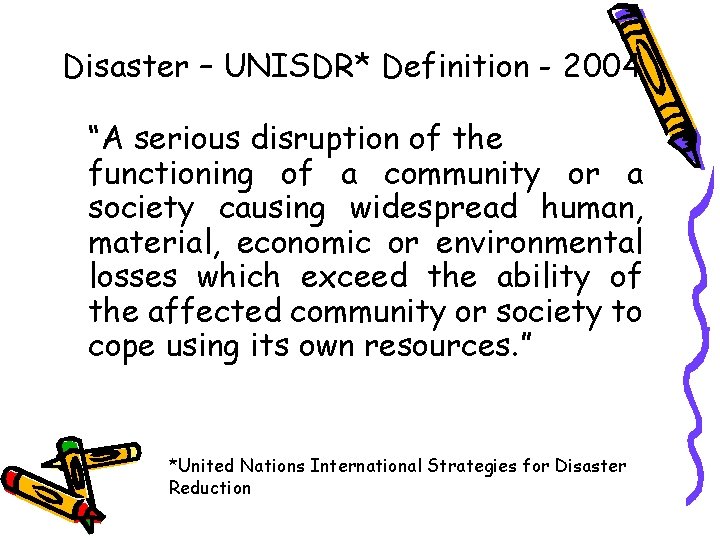 Disaster – UNISDR* Definition - 2004 “A serious disruption of the functioning of a