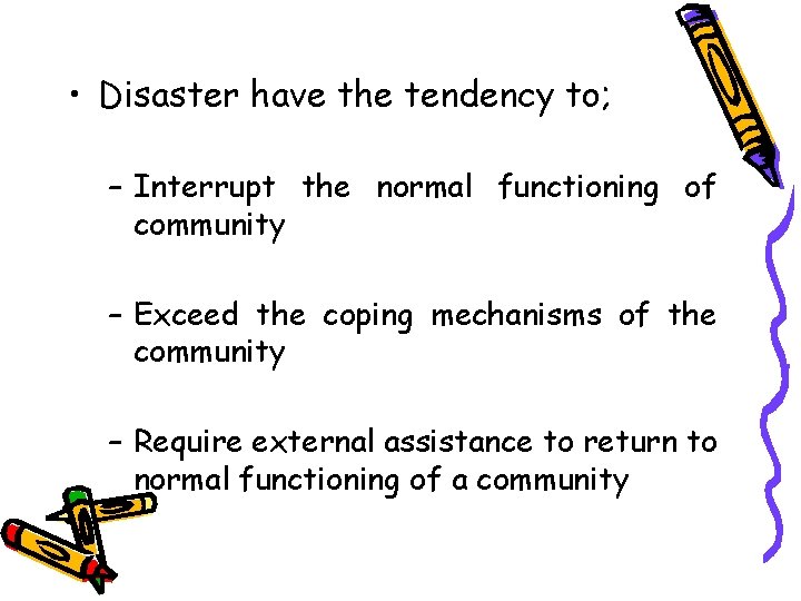  • Disaster have the tendency to; – Interrupt the normal functioning of community