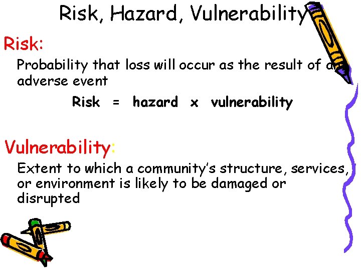Risk, Hazard, Vulnerability Risk: Probability that loss will occur as the result of an