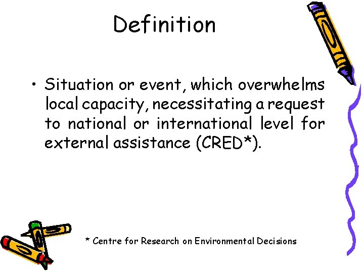 Definition • Situation or event, which overwhelms local capacity, necessitating a request to national