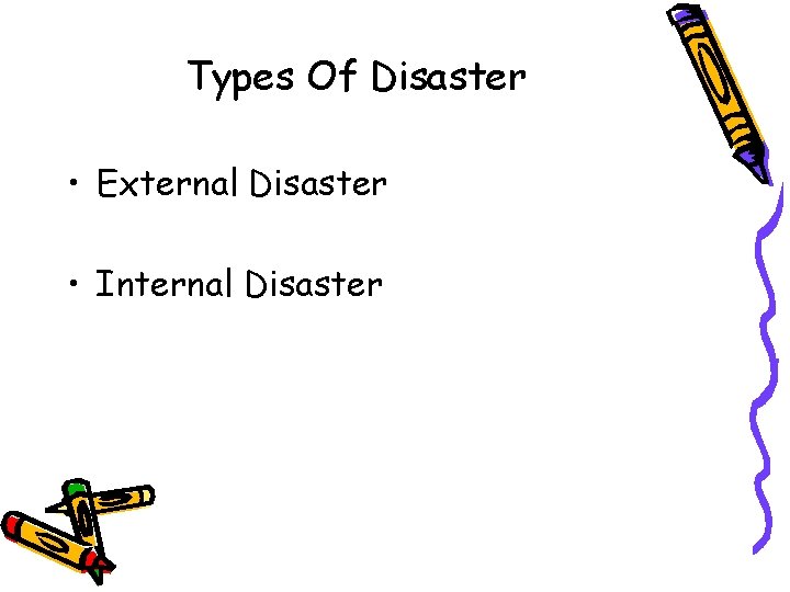 Types Of Disaster • External Disaster • Internal Disaster 