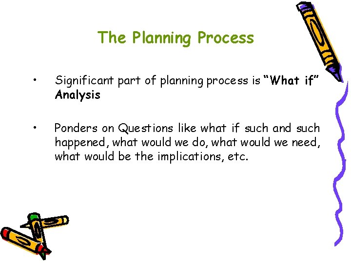 The Planning Process • Significant part of planning process is “What if” Analysis •