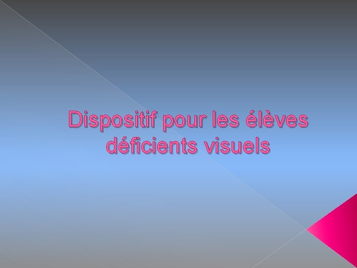 Dispositif pour les élèves déficients visuels 