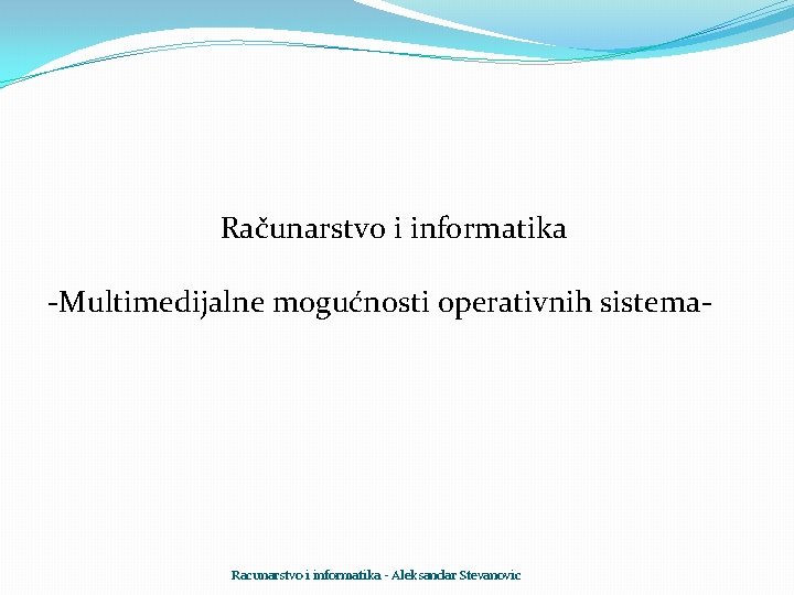 Računarstvo i informatika -Multimedijalne mogućnosti operativnih sistema- Racunarstvo i informatika - Aleksandar Stevanovic 