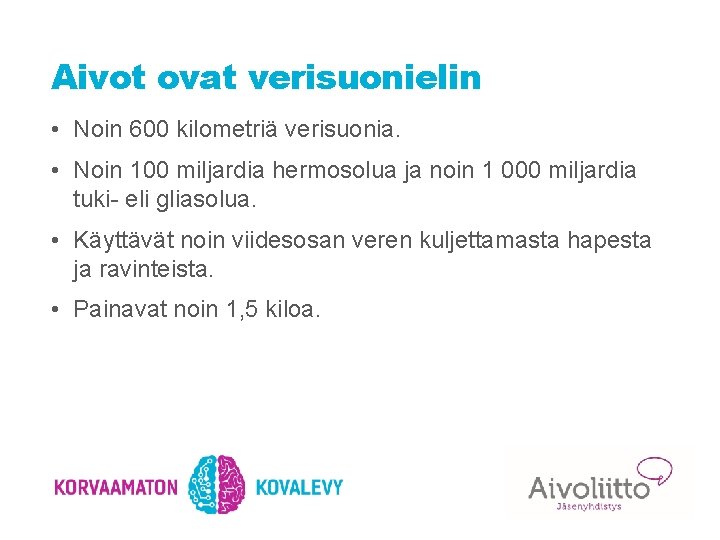 Aivot ovat verisuonielin • Noin 600 kilometriä verisuonia. • Noin 100 miljardia hermosolua ja