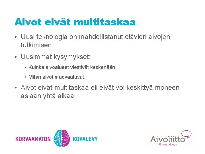 Aivot eivät multitaskaa • Uusi teknologia on mahdollistanut elävien aivojen tutkimisen. • Uusimmat kysymykset: