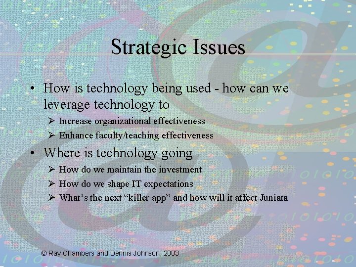 Strategic Issues • How is technology being used - how can we leverage technology