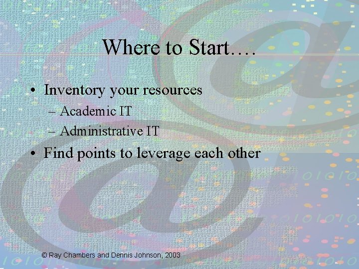 Where to Start…. • Inventory your resources – Academic IT – Administrative IT •
