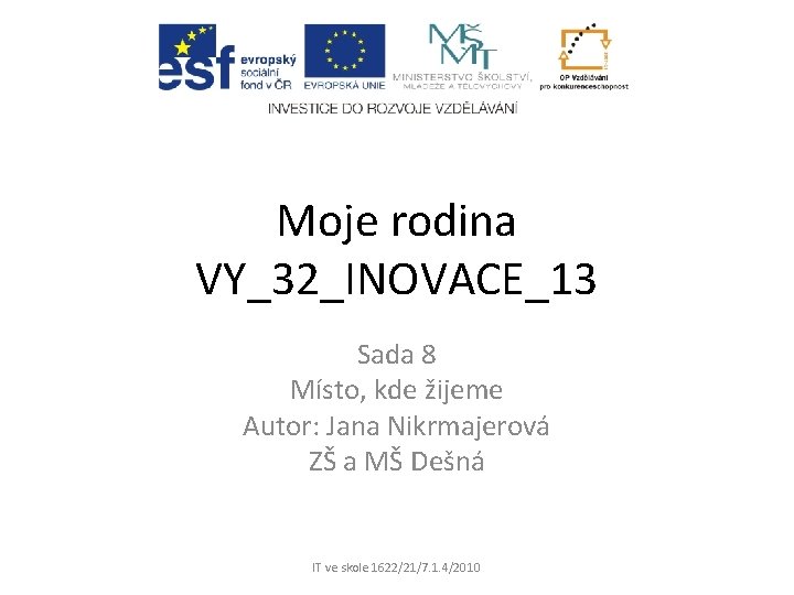 Moje rodina VY_32_INOVACE_13 Sada 8 Místo, kde žijeme Autor: Jana Nikrmajerová ZŠ a MŠ