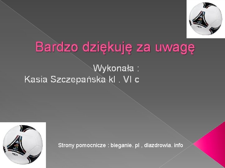 Bardzo dziękuję za uwagę Wykonała : Kasia Szczepańska kl. VI c Strony pomocnicze :