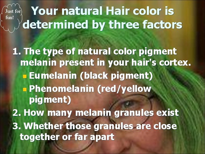 Just for fun! Your natural Hair color is determined by three factors 1. The Just for fun! Your natural Hair color is determined by three factors 1. The