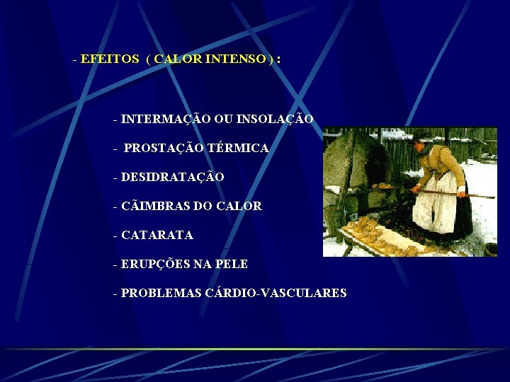 - EFEITOS ( CALOR INTENSO ) : - INTERMAÇÃO OU INSOLAÇÃO - PROSTAÇÃO TÉRMICA