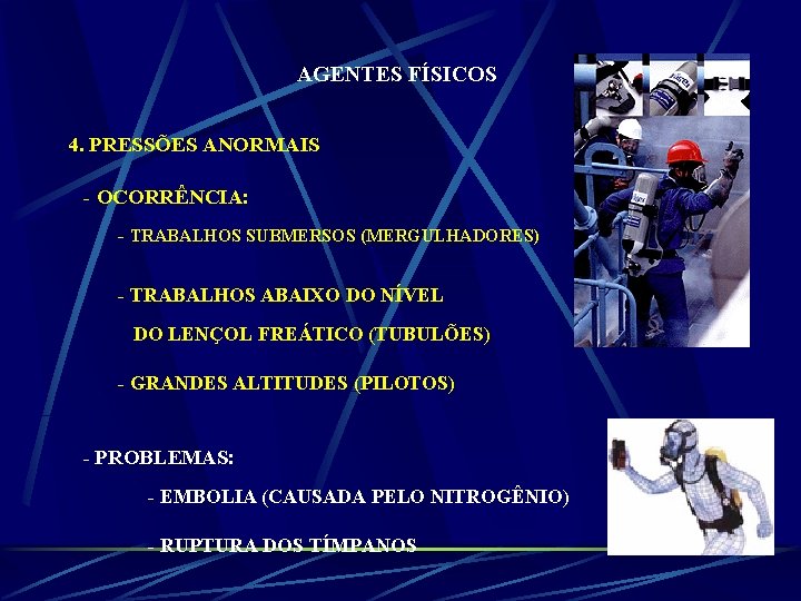 AGENTES FÍSICOS 4. PRESSÕES ANORMAIS - OCORRÊNCIA: - TRABALHOS SUBMERSOS (MERGULHADORES) - TRABALHOS ABAIXO