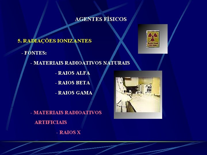 AGENTES FÍSICOS 5. RADIAÇÕES IONIZANTES - FONTES: - MATERIAIS RADIOATIVOS NATURAIS - RAIOS ALFA