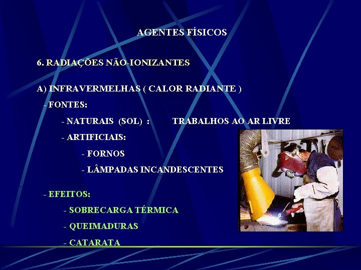 AGENTES FÍSICOS 6. RADIAÇÕES NÃO-IONIZANTES A) INFRAVERMELHAS ( CALOR RADIANTE ) - FONTES: -