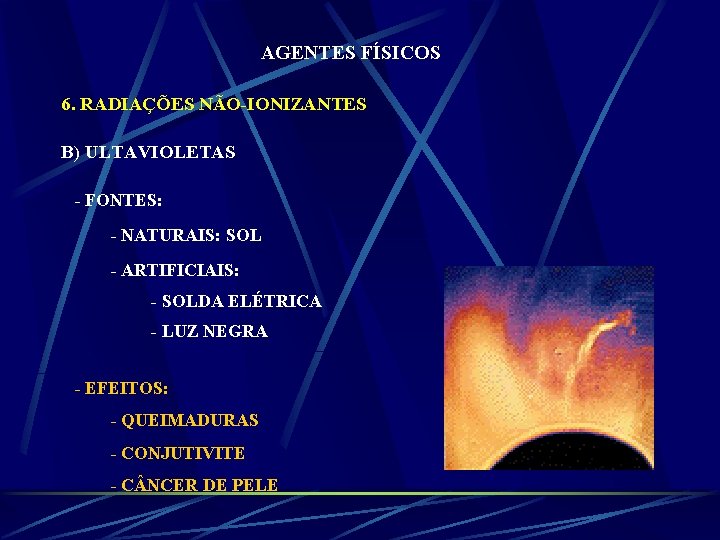 AGENTES FÍSICOS 6. RADIAÇÕES NÃO-IONIZANTES B) ULTAVIOLETAS - FONTES: - NATURAIS: SOL - ARTIFICIAIS:
