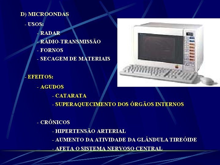 D) MICROONDAS - USOS: - RADAR - RÁDIO-TRANSMISSÃO - FORNOS - SECAGEM DE MATERIAIS